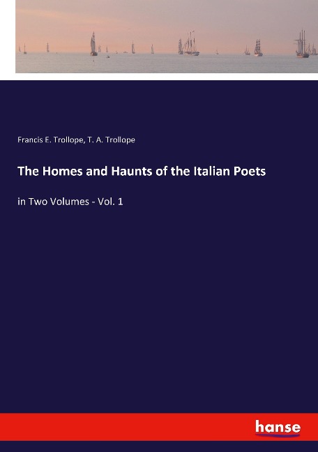 The Homes and Haunts of the Italian Poets: in Two Volumes - Vol. 1