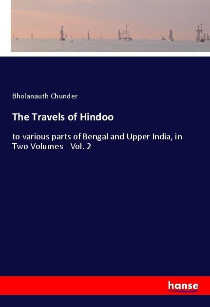 The Travels of Hindoo: to various parts of Bengal and Upper India, in Two Volumes - Vol. 2
