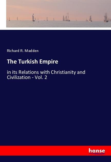 The Turkish Empire: in its Relations with Christianity and Civilization - Vol. 2
