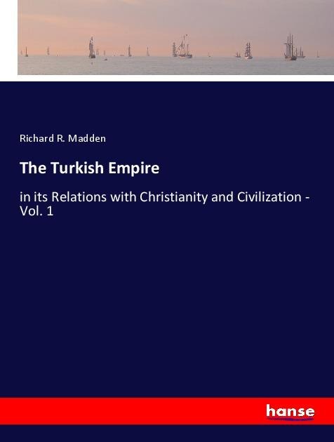 The Turkish Empire: in its Relations with Christianity and Civilization - Vol. 1