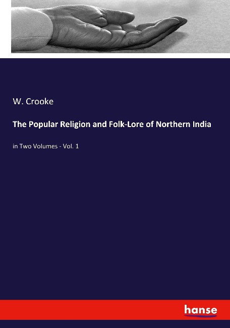 The Popular Religion and Folk-Lore of Northern India: in Two Volumes - Vol. 1