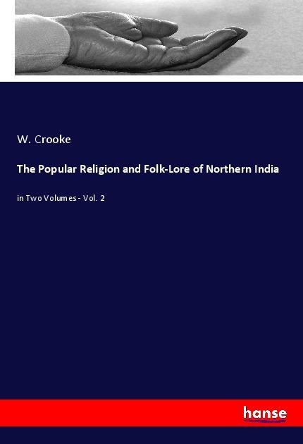 The Popular Religion and Folk-Lore of Northern India: in Two Volumes - Vol. 2