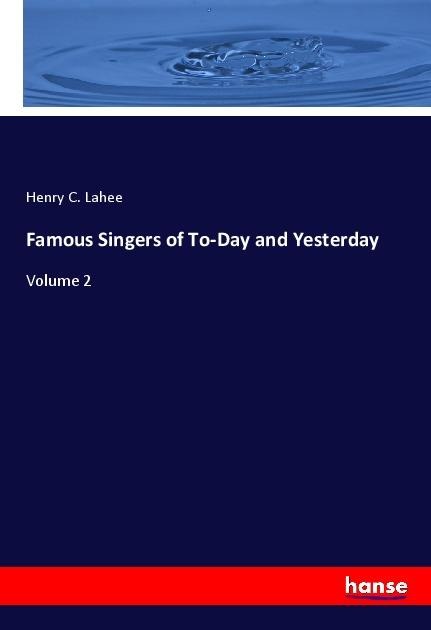Famous Singers of To-Day and Yesterday: Volume 2