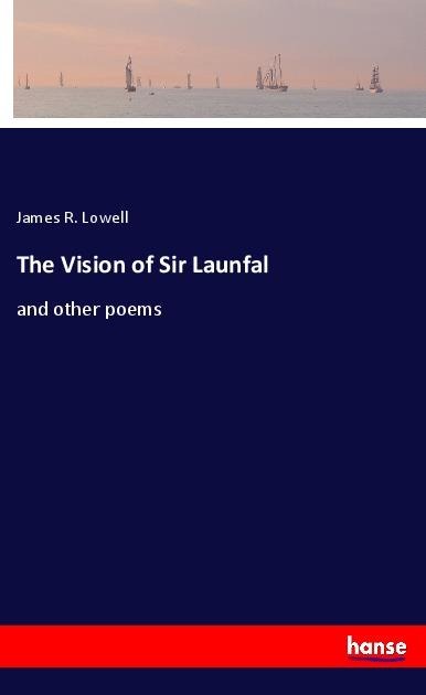 The Vision of Sir Launfal: and other poems