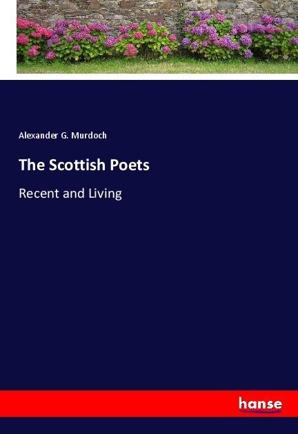 The Scottish Poets: Recent and Living