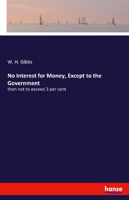No Interest for Money, Except to the Government: then not to exceed 3 per cent