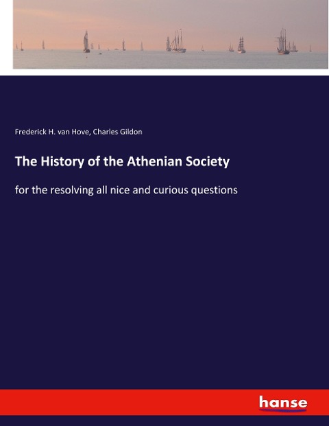 The History of the Athenian Society: for the resolving all nice and curious questions