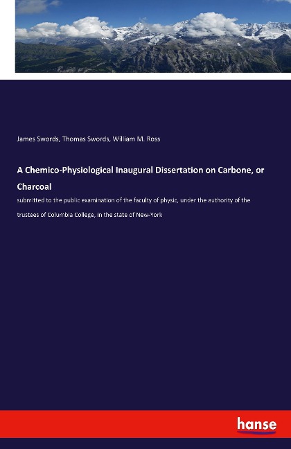 A Chemico-Physiological Inaugural Dissertation on Carbone, or Charcoal: submitted to the public examination of the faculty of physic, under the authority of the trustees of Columbia College, in the state of New-York
