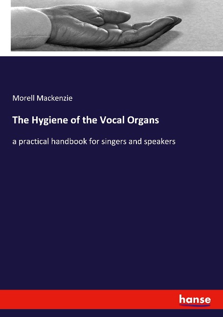The Hygiene of the Vocal Organs: a practical handbook for singers and speakers