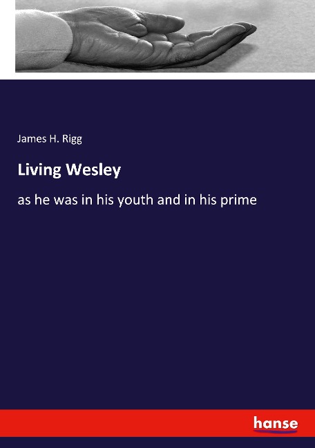 Living Wesley: as he was in his youth and in his prime