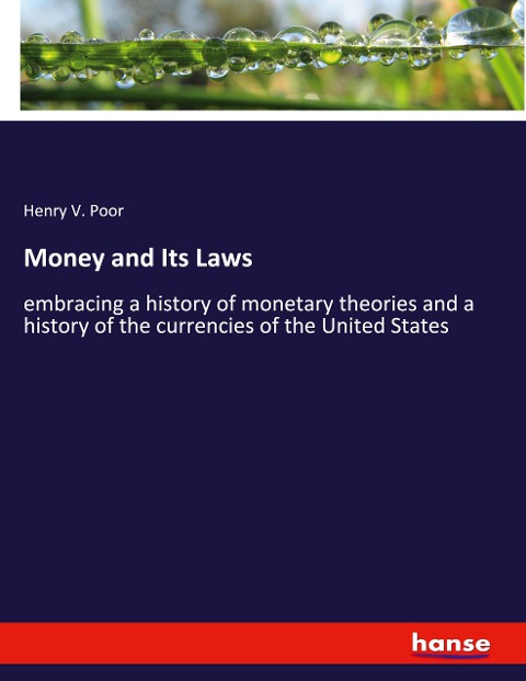 Money and Its Laws: embracing a history of monetary theories and a history of the currencies of the United States