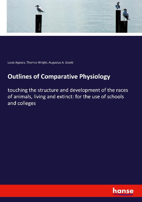 Outlines of Comparative Physiology: touching the structure and development of the races of animals, living and extinct: for the use of schools and colleges