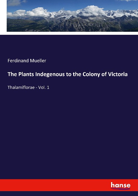 The Plants Indegenous to the Colony of Victoria: Thalamiflorae - Vol. 1