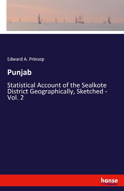 Punjab: Statistical Account of the Sealkote District Geographically, Sketched - Vol. 2