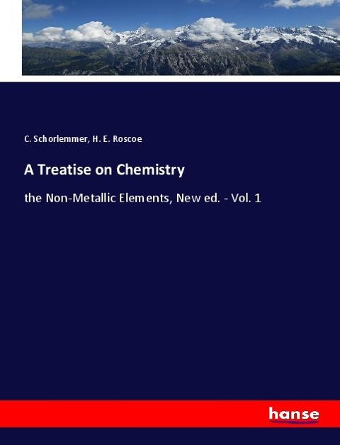 A Treatise on Chemistry: the Non-Metallic Elements, New ed. - Vol. 1