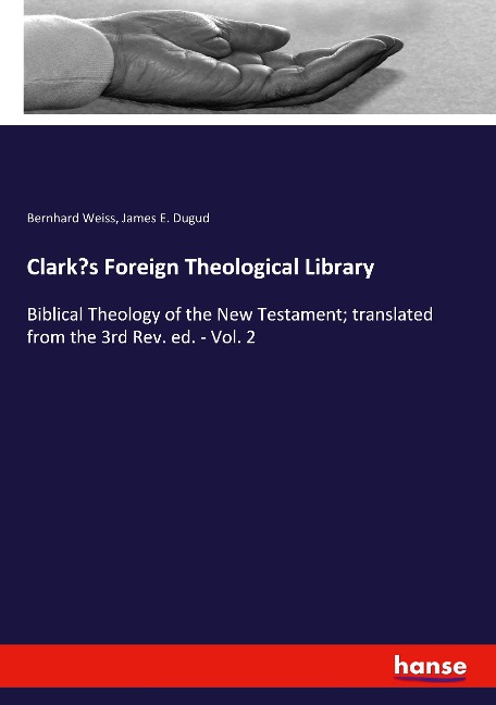 Clarks Foreign Theological Library: Biblical Theology of the New Testament; translated from the 3rd Rev. ed. - Vol. 2