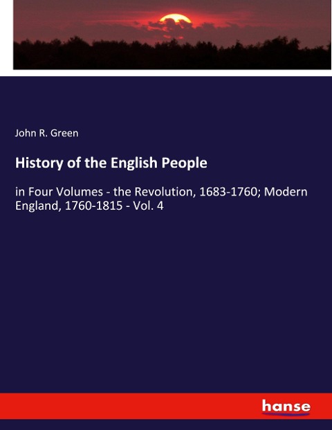 History of the English People: in Four Volumes - the Revolution, 1683-1760; Modern England, 1760-1815 - Vol. 4