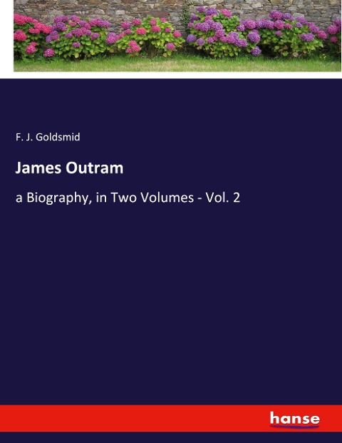 James Outram: a Biography, in Two Volumes - Vol. 2