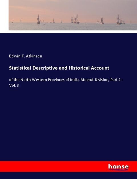 Statistical Descriptive and Historical Account: of the North-Western Provinces of India, Meerut Division, Part 2 - Vol. 3