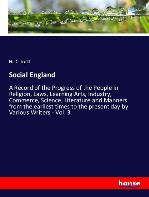 Social England: A Record of the Progress of the People in Religion, Laws, Learning Arts, Industry, Commerce, Science, Literature and Manners from the earliest times to the present day by Various Writers - Vol. 3