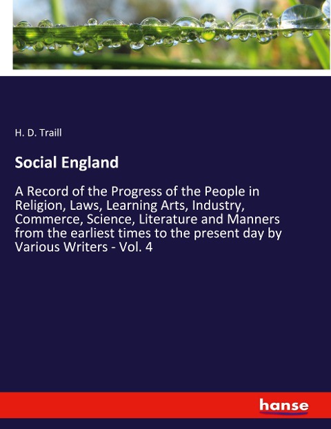 Social England: A Record of the Progress of the People in Religion, Laws, Learning Arts, Industry, Commerce, Science, Literature and Manners from the earliest times to the present day by Various Writers - Vol. 4