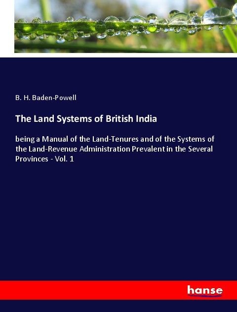 The Land Systems of British India: being a Manual of the Land-Tenures and of the Systems of the Land-Revenue Administration Prevalent in the Several Provinces - Vol. 1