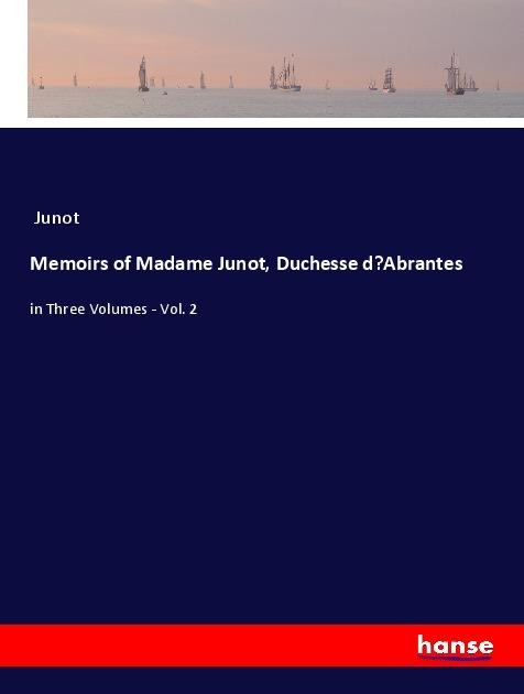 Memoirs of Madame Junot, Duchesse dAbrantes: in Three Volumes - Vol. 2