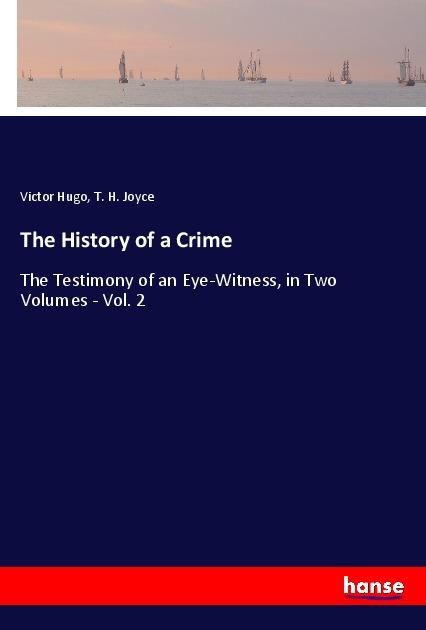 The History of a Crime: The Testimony of an Eye-Witness, in Two Volumes - Vol. 2