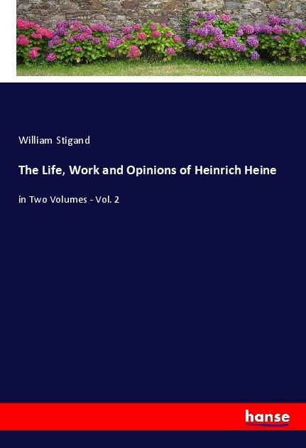 The Life, Work and Opinions of Heinrich Heine: in Two Volumes - Vol. 2