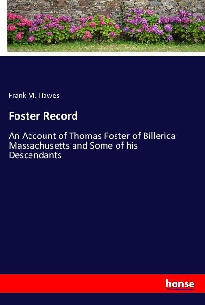 Foster Record: An Account of Thomas Foster of Billerica Massachusetts and Some of his Descendants