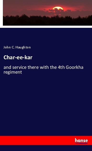 Char-ee-kar: and service there with the 4th Goorkha regiment
