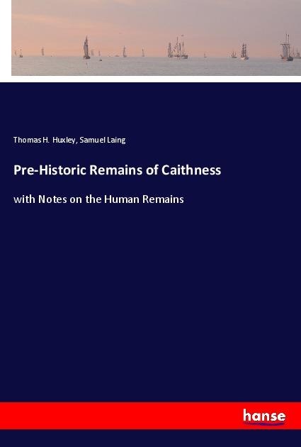 Pre-Historic Remains of Caithness: with Notes on the Human Remains
