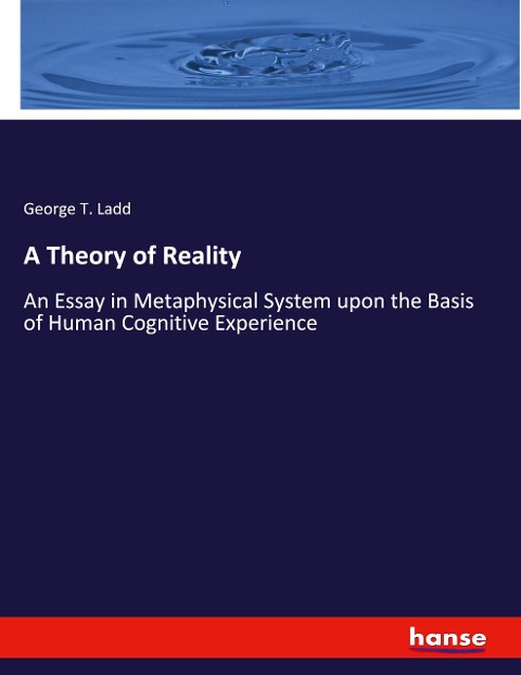 A Theory of Reality: An Essay in Metaphysical System upon the Basis of Human Cognitive Experience