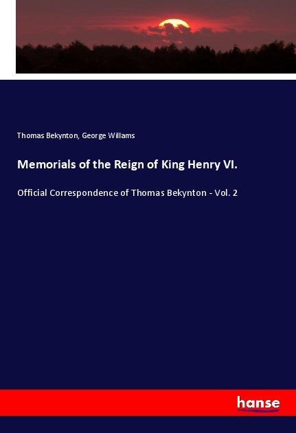 Memorials of the Reign of King Henry VI.: Official Correspondence of Thomas Bekynton - Vol. 2