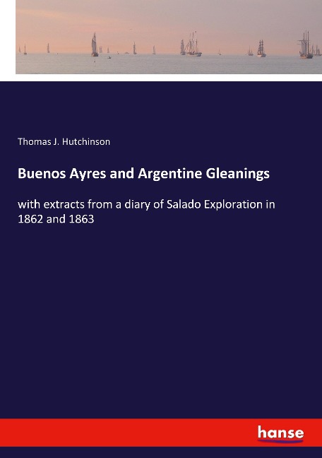 Buenos Ayres and Argentine Gleanings: with extracts from a diary of Salado Exploration in 1862 and 1863