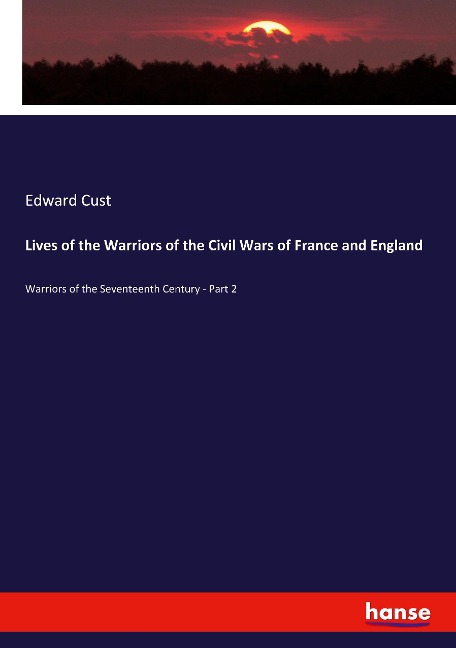 Lives of the Warriors of the Civil Wars of France and England: Warriors of the Seventeenth Century - Part 2