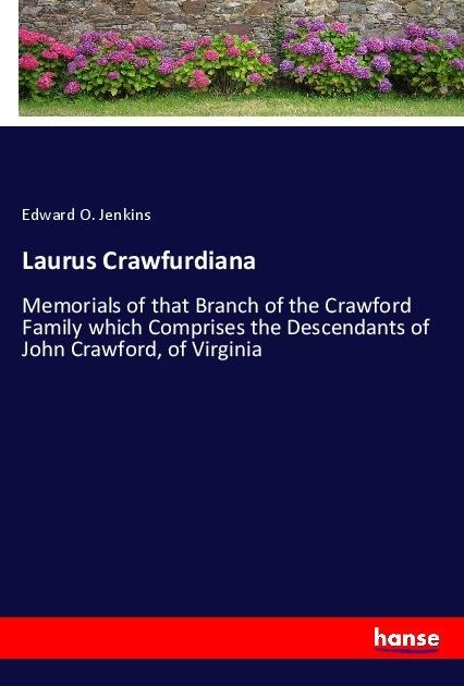Laurus Crawfurdiana: Memorials of that Branch of the Crawford Family which Comprises the Descendants of John Crawford, of Virginia