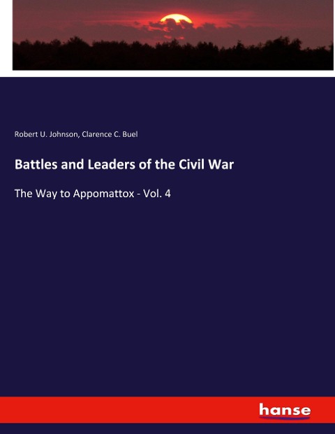 Battles and Leaders of the Civil War: The Way to Appomattox - Vol. 4