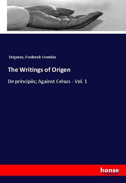 The Writings of Origen: De principiis; Against Celsus - Vol. 1