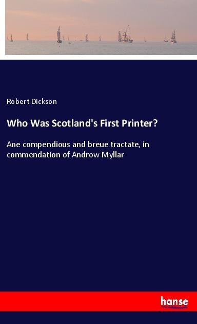 Who Was Scotlands First Printer?: Ane compendious and breue tractate, in commendation of Androw Myllar