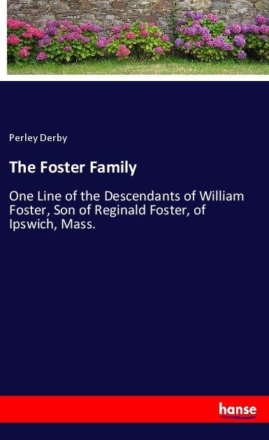 The Foster Family: One Line of the Descendants of William Foster, Son of Reginald Foster, of Ipswich, Mass.