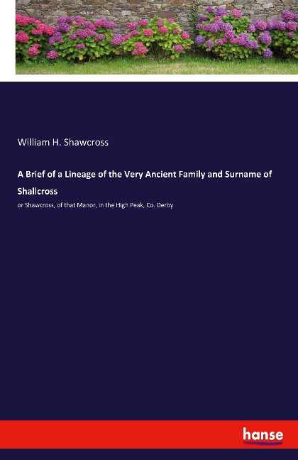 A Brief of a Lineage of the Very Ancient Family and Surname of Shallcross: or Shawcross, of that Manor, in the High Peak, Co. Derby