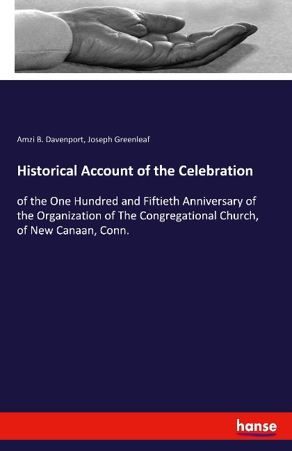 Historical Account of the Celebration: of the One Hundred and Fiftieth Anniversary of the Organization of The Congregational Church, of New Canaan, Conn.