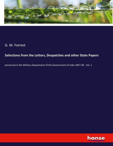 Selections from the Letters, Despatches and other State Papers: preserved in the Military Department of the Government of India 1857-58 - Vol. 1