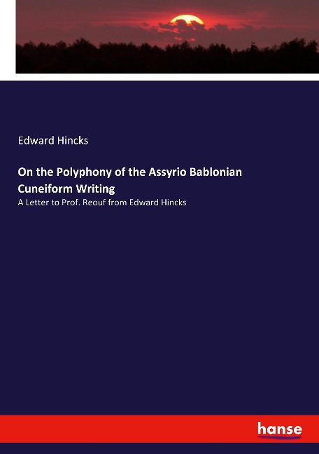 On the Polyphony of the Assyrio Bablonian Cuneiform Writing: A Letter to Prof. Reouf from Edward Hincks