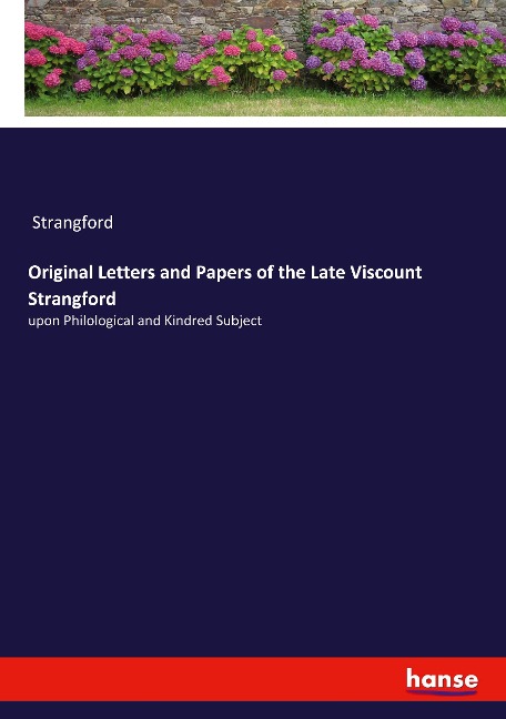 Original Letters and Papers of the Late Viscount Strangford: upon Philological and Kindred Subject