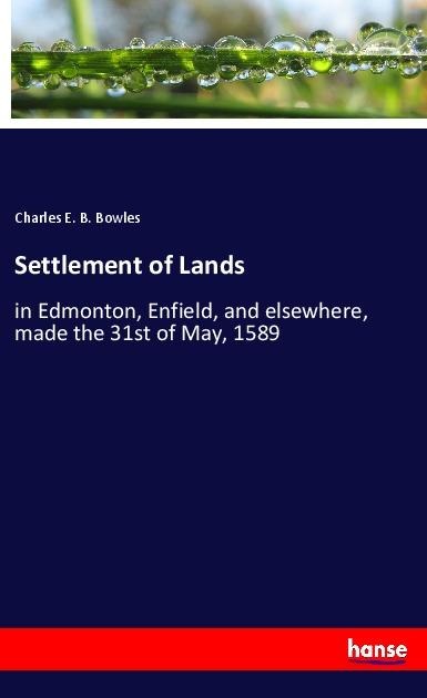 Settlement of Lands: in Edmonton, Enfield, and elsewhere, made the 31st of May, 1589