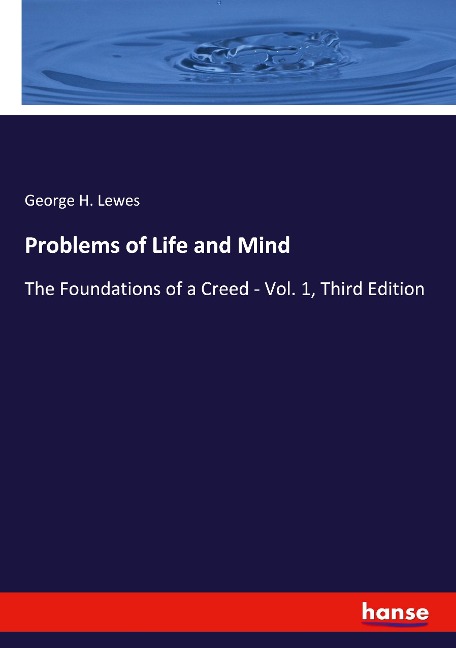Problems of Life and Mind: The Foundations of a Creed - Vol. 1, Third Edition