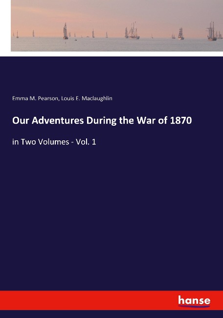 Our Adventures During the War of 1870: in Two Volumes - Vol. 1