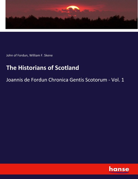 The Historians of Scotland: Joannis de Fordun Chronica Gentis Scotorum - Vol. 1